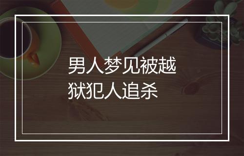 男人梦见被越狱犯人追杀