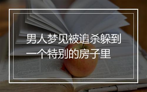 男人梦见被追杀躲到一个特别的房子里