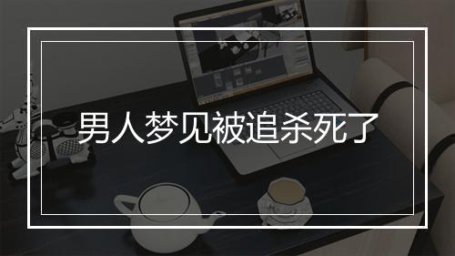 男人梦见被追杀死了