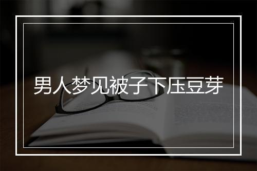 男人梦见被子下压豆芽