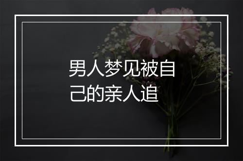 男人梦见被自己的亲人追