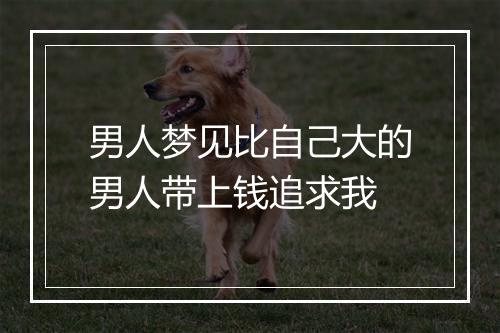 男人梦见比自己大的男人带上钱追求我