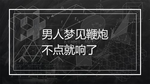 男人梦见鞭炮不点就响了