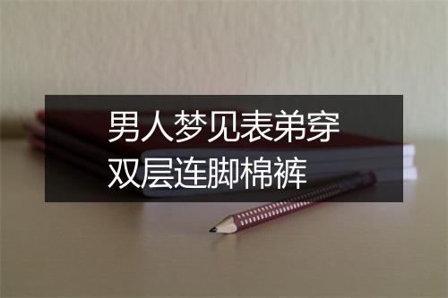 男人梦见表弟穿双层连脚棉裤