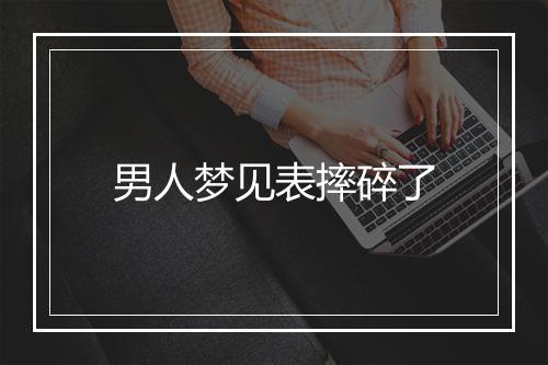 男人梦见表摔碎了