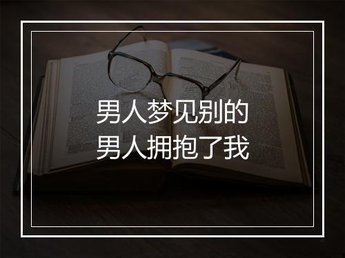 男人梦见别的男人拥抱了我