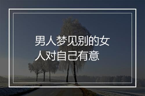 男人梦见别的女人对自己有意