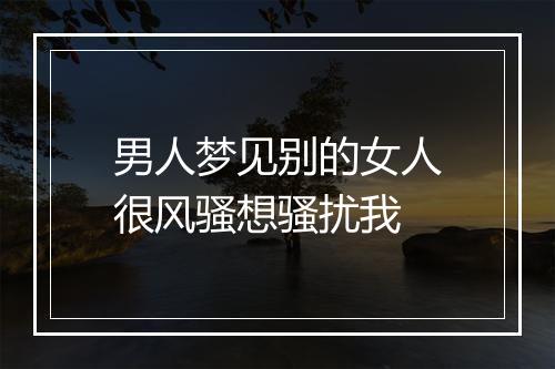 男人梦见别的女人很风骚想骚扰我