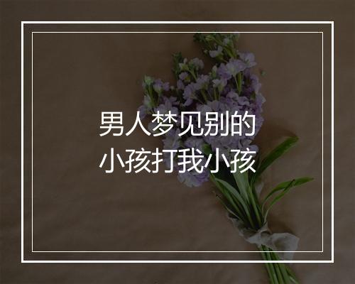 男人梦见别的小孩打我小孩