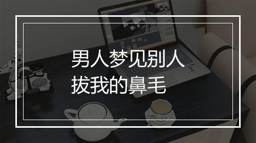 男人梦见别人拔我的鼻毛