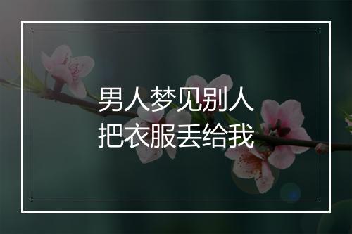 男人梦见别人把衣服丢给我