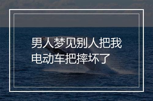 男人梦见别人把我电动车把摔坏了