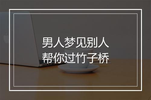 男人梦见别人帮你过竹子桥