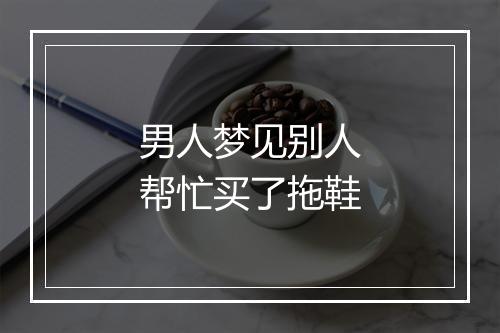 男人梦见别人帮忙买了拖鞋