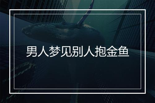 男人梦见别人抱金鱼