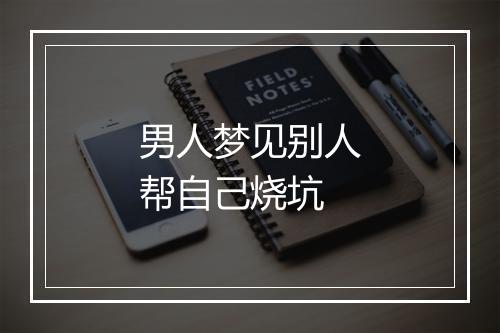 男人梦见别人帮自己烧坑