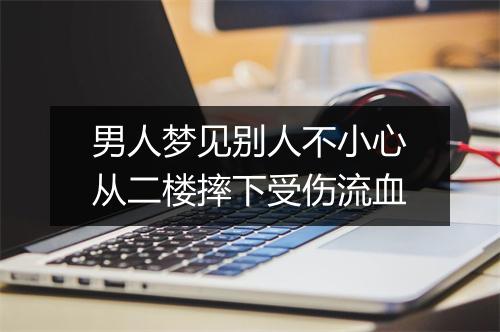 男人梦见别人不小心从二楼摔下受伤流血