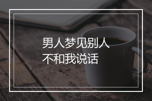 男人梦见别人不和我说话