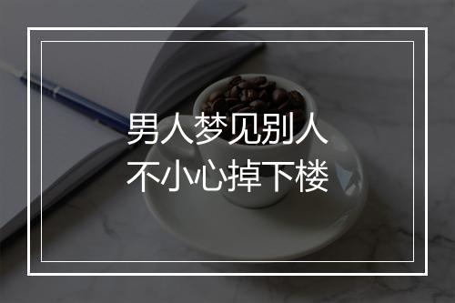 男人梦见别人不小心掉下楼