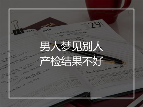 男人梦见别人产检结果不好