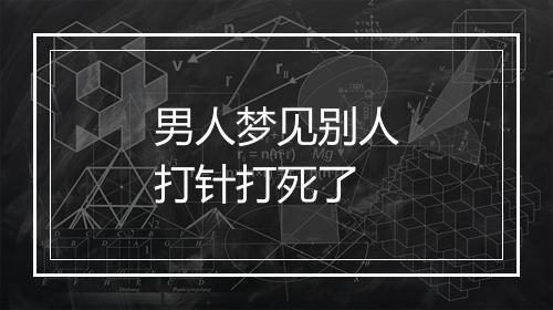 男人梦见别人打针打死了