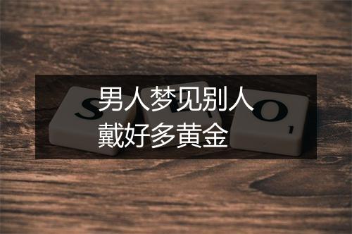 男人梦见别人戴好多黄金