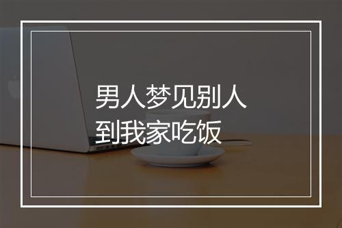 男人梦见别人到我家吃饭