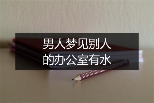 男人梦见别人的办公室有水