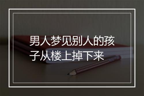 男人梦见别人的孩子从楼上掉下来