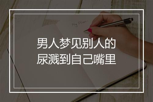 男人梦见别人的尿溅到自己嘴里