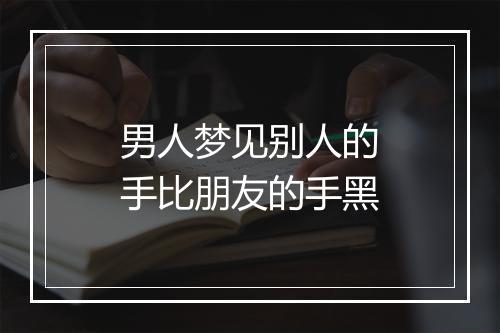 男人梦见别人的手比朋友的手黑