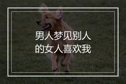 男人梦见别人的女人喜欢我