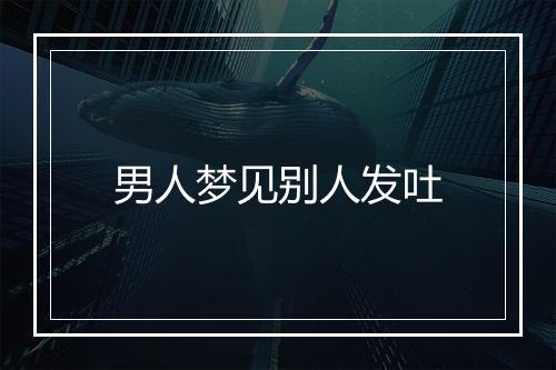 男人梦见别人发吐