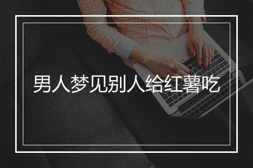 男人梦见别人给红薯吃