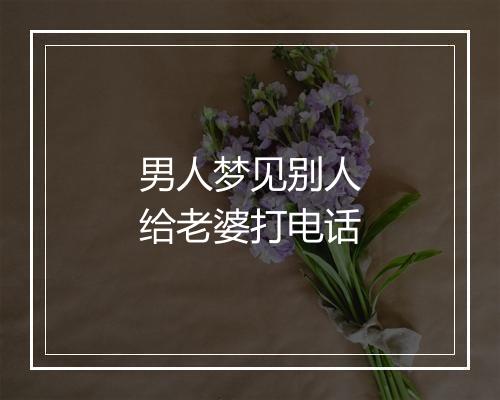 男人梦见别人给老婆打电话