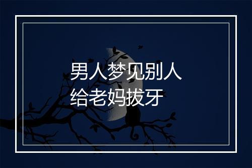 男人梦见别人给老妈拔牙