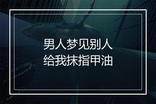 男人梦见别人给我抹指甲油