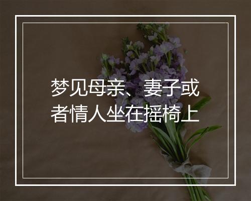 梦见母亲、妻子或者情人坐在摇椅上