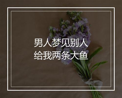 男人梦见别人给我两条大鱼