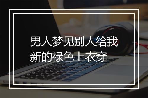 男人梦见别人给我新的禄色上衣穿