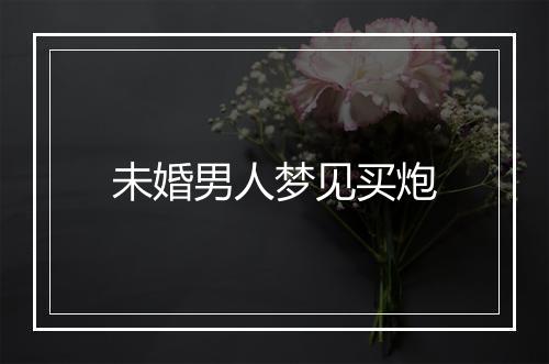 未婚男人梦见买炮