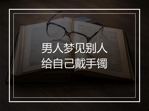 男人梦见别人给自己戴手镯