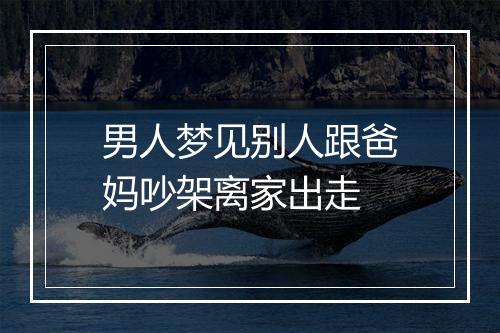 男人梦见别人跟爸妈吵架离家出走