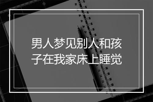 男人梦见别人和孩子在我家床上睡觉