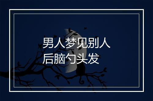 男人梦见别人后脑勺头发