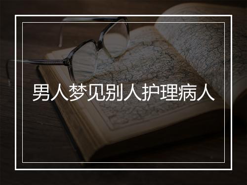 男人梦见别人护理病人