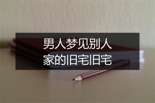 男人梦见别人家的旧宅旧宅