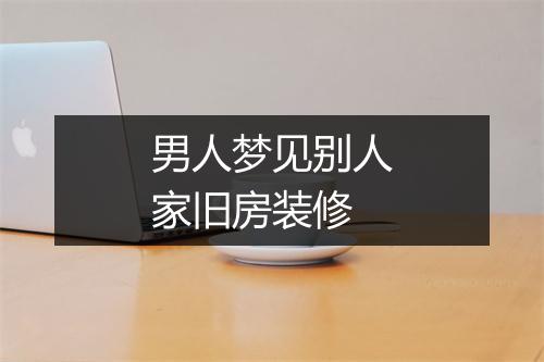 男人梦见别人家旧房装修