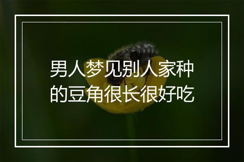 男人梦见别人家种的豆角很长很好吃