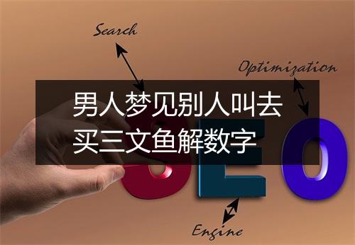 男人梦见别人叫去买三文鱼解数字